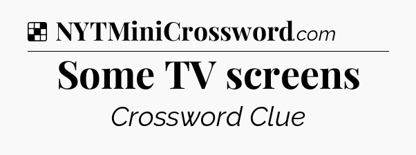 Solution: Some TV screens - NYT Crossword