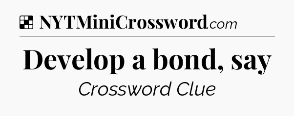 Solution: Develop a bond, say - NYT Crossword