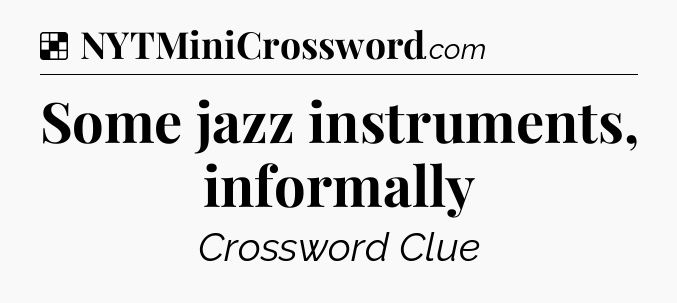 Solution: Some jazz instruments, informally - NYT Crossword