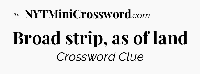 Broad strip, as of land - WSJ Crossword
