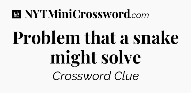 Problem that a snake might solve - LA Times Crossword