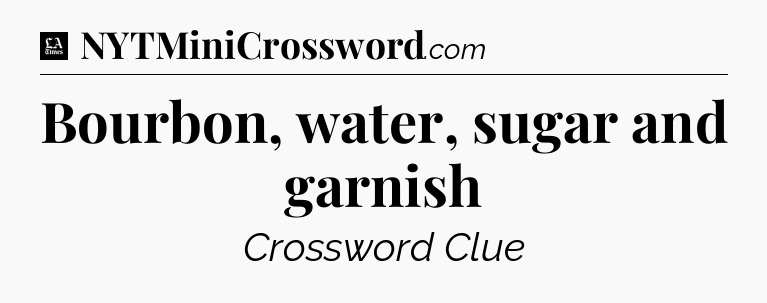 Bourbon, water, sugar and garnish - LA Times Crossword