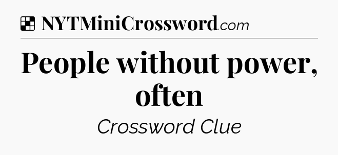 Solution: People without power, often - NYT Crossword
