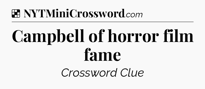 Solution: Campbell of horror film fame - NYT Crossword