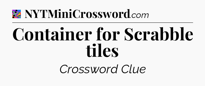 Container for Scrabble tiles Crossword Clue