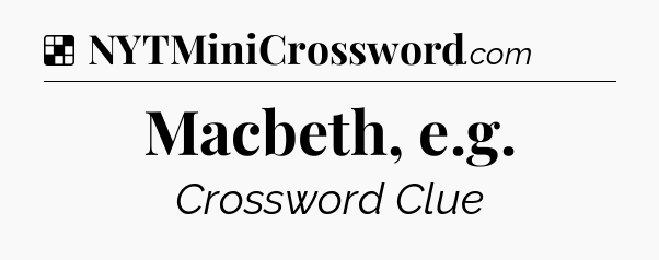 Solution: Macbeth, e.g - NYT Crossword