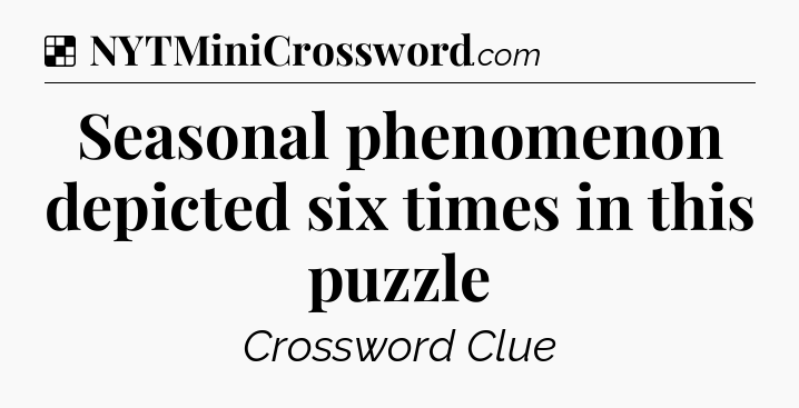 Solution: Seasonal phenomenon depicted six times in this puzzle - NYT Crossword