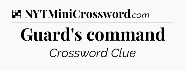 Solution: Guard's command - NYT Crossword