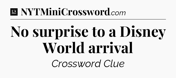 No surprise to a Disney World arrival - LA Times Crossword