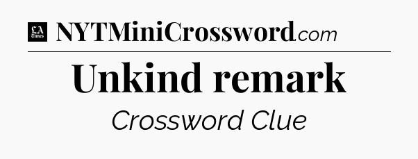 Unkind remark - LA Times Crossword