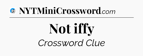 Not iffy Crossword Clue