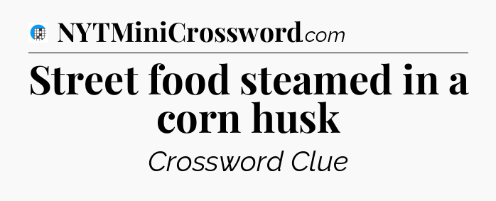 Street food steamed in a corn husk Crossword Clue