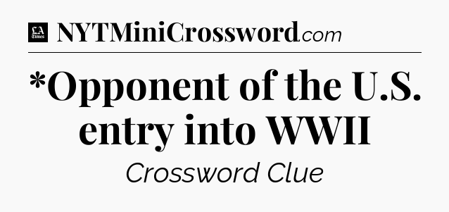 *Opponent of the U.S. entry into WWII - LA Times Crossword