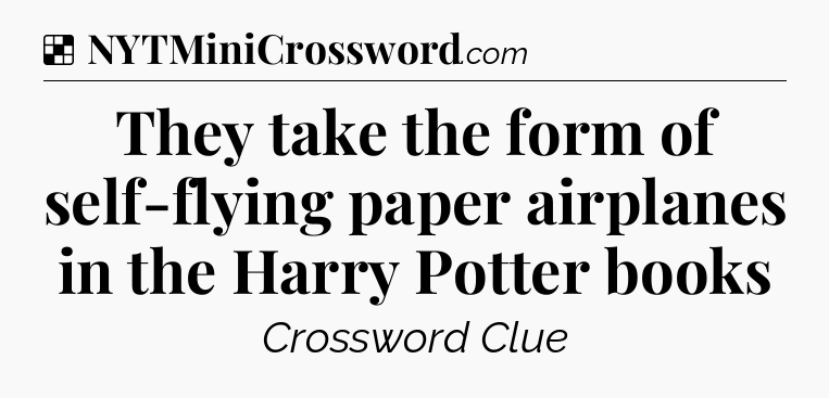 Solution: They take the form of self-flying paper airplanes in the Harry Potter books - NYT Crossword