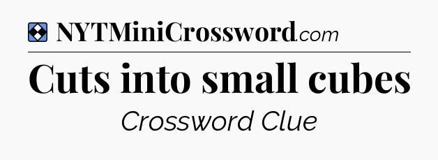 Solution: Cuts into small cubes - NYT Mini Crossword