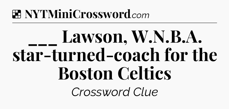 Solution: ___ Lawson, W.N.B.A. star-turned-coach for the Boston Celtics - NYT Crossword