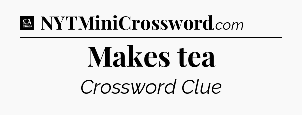 Makes tea - LA Times Crossword