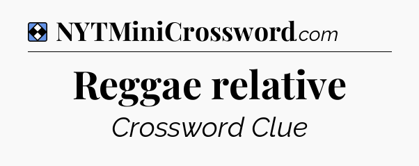 Solution: Reggae relative - NYT Mini Crossword