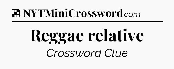 Solution: Reggae relative - NYT Crossword