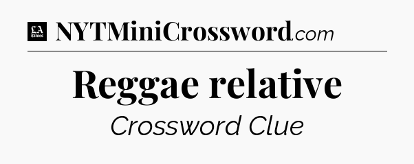 Reggae relative - LA Times Crossword
