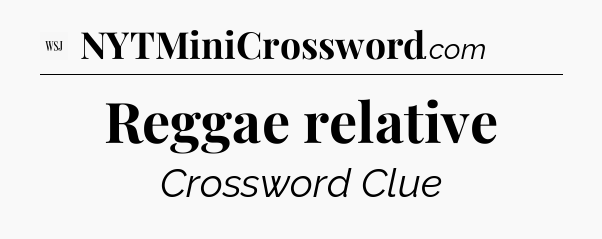 Reggae relative - WSJ Crossword