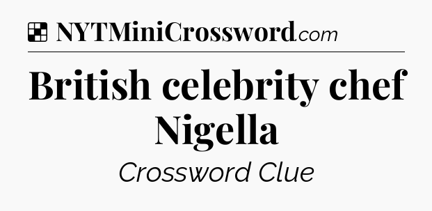 Solution: British celebrity chef Nigella - NYT Crossword