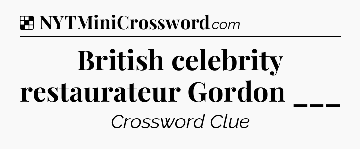 Solution: British celebrity restaurateur Gordon ___ - NYT Crossword