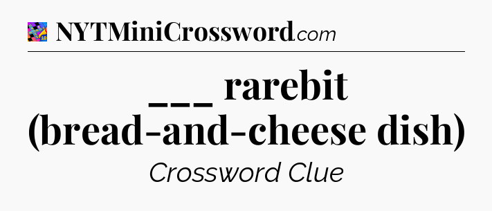 ___ rarebit (bread-and-cheese dish) Crossword Clue