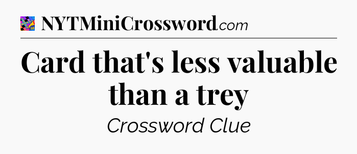 Card that's less valuable than a trey Crossword Clue