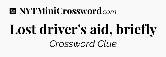 Lost driver's aid, briefly - LA Times Crossword