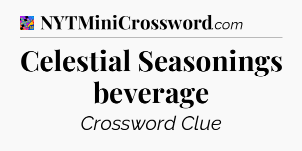 Celestial Seasonings beverage Crossword Clue