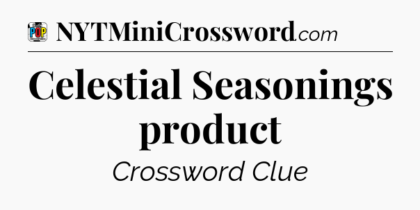 Celestial Seasonings product Crossword Clue