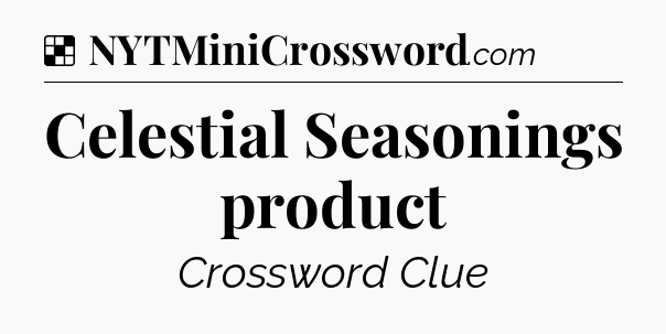 Solution: Celestial Seasonings product - NYT Crossword