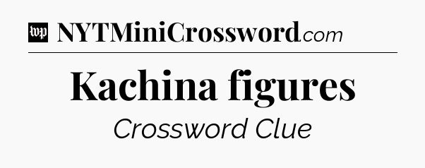 Kachina figures Crossword Clue
