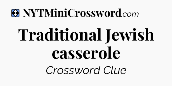 Solution: Traditional Jewish casserole - NYT Mini Crossword
