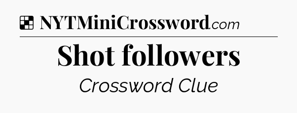 Solution: Shot followers - NYT Crossword