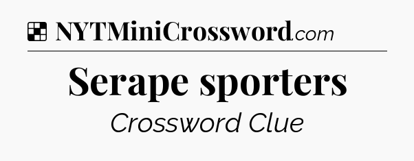 Solution: Serape sporters - NYT Crossword
