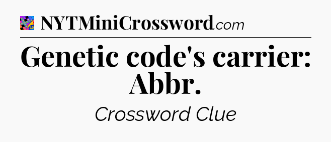 Genetic code's carrier: Abbr Crossword Clue