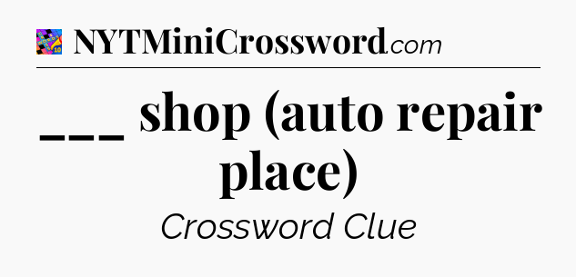 ___ shop (auto repair place) Crossword Clue