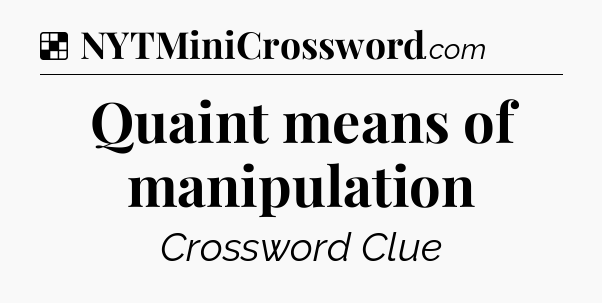 Solution: Quaint means of manipulation - NYT Crossword