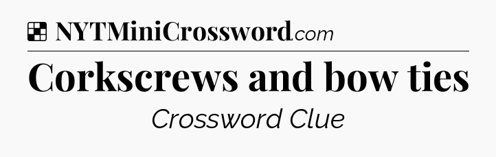 Solution: Corkscrews and bow ties - NYT Crossword