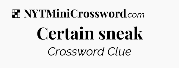 Solution: Certain sneak - NYT Crossword
