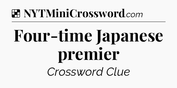 Solution: Four-time Japanese premier - NYT Crossword