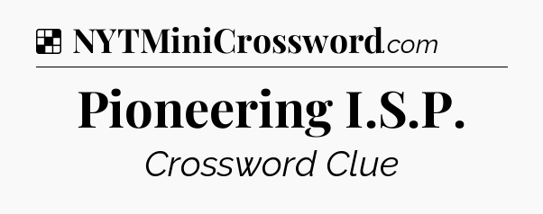 Solution: Pioneering I.S.P - NYT Crossword