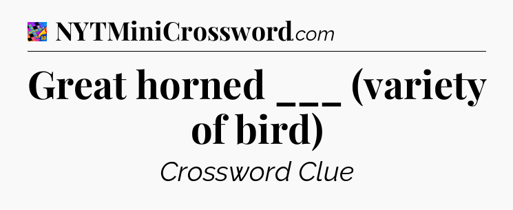 Great horned ___ (variety of bird) Crossword Clue