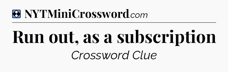 Solution: Run out, as a subscription - NYT Mini Crossword