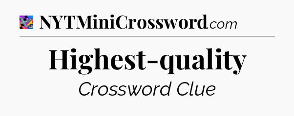 Highest-quality Crossword Clue