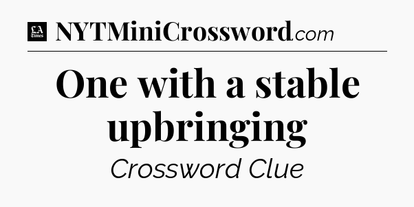 One with a stable upbringing - LA Times Crossword