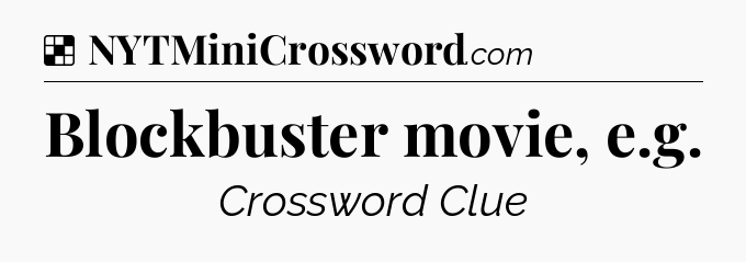 Solution: Blockbuster movie, e.g - NYT Crossword