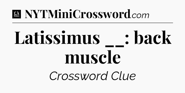 Latissimus __: back muscle - LA Times Crossword